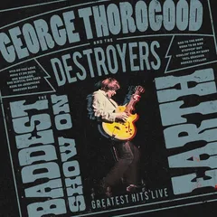 George Thorogood &amp; The Destroyers The Baddest Show On Earth: Greatest…(LP)