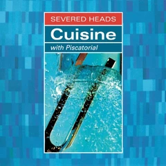 Severed Heads Cuisine (with Piscatorial) (2LP)
