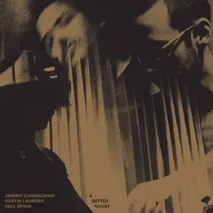 Jeremy Cunningham / Dustin Laurenzi… A Better Ghost (LP)