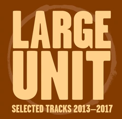 Large Unit Selected Tracks 2013-2017 (CD)
