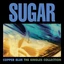 Sugar Copper Blue: The Singles… - RSD (4x12")