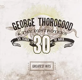 George Thorogood &amp; The Destroyers Greatest Hits: 30 Years Of Rock (CD)