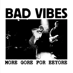 Bad Vibes More Gore For Eeyore (7")