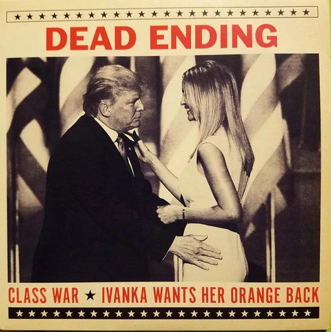 Dead Ending Class War/Ivanka Wants Her Orange… (7") 