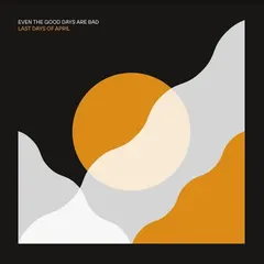 Last Days Of April Even The Good Days Are Bad (LP)