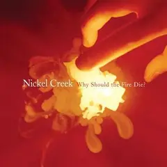 Nickel Creek Why Should The Fire Die? (2LP)