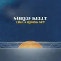 Shred Kelly Like A Rising Sun (LP)