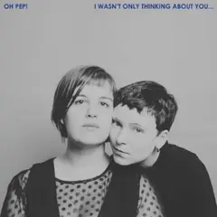 Oh Pep! I Wasn't Only Thinking About You (LP)