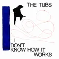 The Tubs I Don't Know How It Works (7")