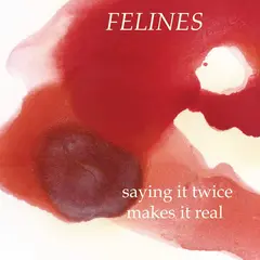 Felines Saying It Twice Makes It Real (12")
