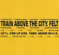 Felt Train Above The City (LP)
