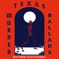 Matthew Logan Vasquez Texas Murder Ballads (LP)