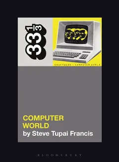 Steve Tupai Francis Kraftwerk's Computer World (BOK)