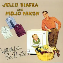Jello Biafra And Mojo Nixon Will The Fetus Be Aborted? (7")