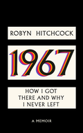 Robyn Hitchcock 1967: How I Got There And Why I… (BOK)