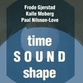 Frode Gjerstad, Moberg, Nilssen-Love Time Sound Shape (CD)
