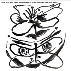 Dark Dark Dark/Nona Marie Invie Something Was There (10")