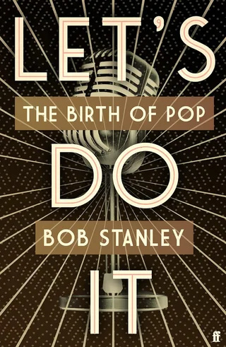 Bob Stanley Let's Do It: The Birth Of Pop (BOK)