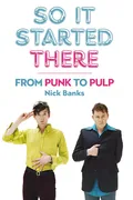 Nick Banks (Pulp) So It Started There: From Punk To… (BOK)