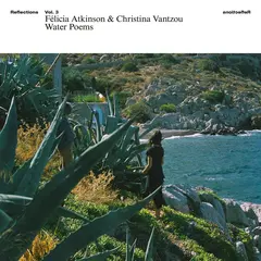 Felicia Atkinson &amp; Christina Vantzou Reflections Vol. 3: Water Poems (LP)