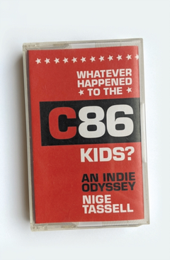 Nige Tassell Whatever Happened To The C86 Kids? (BOK)