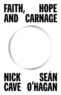 Nick Cave &amp; Sean O'Hagan Faith, Hope And Carnage (BOK)