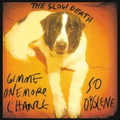 The Slow Death Gimme One More Chance/So Obscene (7")