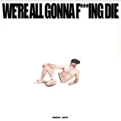 Sick Joy We're All Gonna F***Ing Die - LTD (LP)