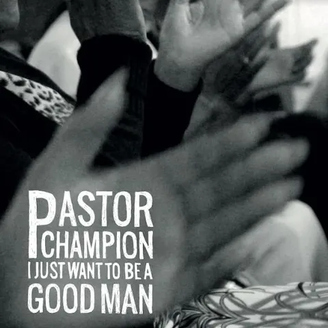 Pastor Champion I Just Want To Be A Good Man (LP) 